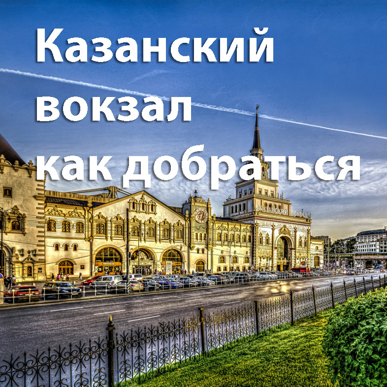 Как добраться до Казанского вокзала